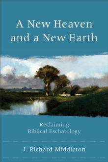 A New Heaven and a New Earth : Reclaiming Biblical Eschatology