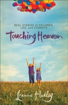 Touching Heaven : Real Stories of Children, Life, and Eternity