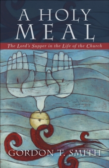 A Holy Meal : The Lord's Supper in the Life of the Church