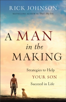 A Man in the Making : Strategies to Help Your Son Succeed in Life