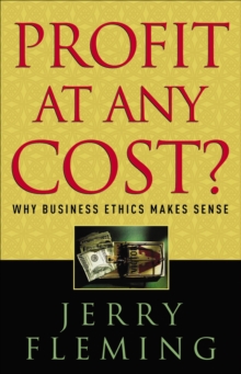 Profit at Any Cost? : Why Business Ethics Makes Sense