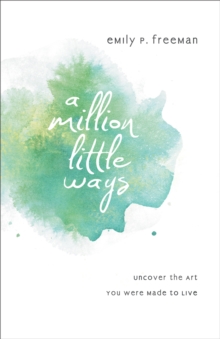 A Million Little Ways : Uncover the Art You Were Made to Live