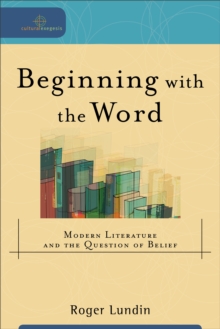 Beginning with the Word (Cultural Exegesis) : Modern Literature and the Question of Belief