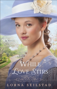 While Love Stirs (The Gregory Sisters Book #2) : A Novel