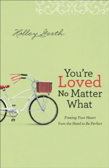 You're Loved No Matter What : Freeing Your Heart from the Need to Be Perfect