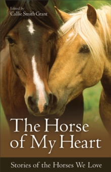 The Horse of My Heart : Stories of the Horses We Love