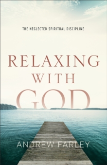 Relaxing with God : The Neglected Spiritual Discipline