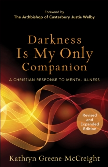 Darkness Is My Only Companion : A Christian Response to Mental Illness