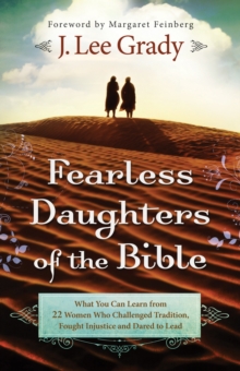 Fearless Daughters of the Bible : What You Can Learn from 22 Women Who Challenged Tradition, Fought Injustice and Dared to Lead