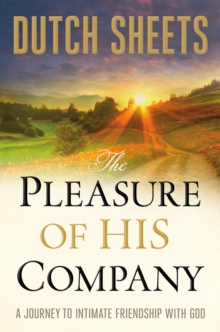 The Pleasure of His Company : A Journey to Intimate Friendship With God