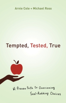 Tempted, Tested, True : A Proven Path to Overcoming Soul-Robbing Choices