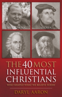 The 40 Most Influential Christians . . . Who Shaped What We Believe Today