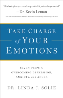 Take Charge of Your Emotions : Seven Steps to Overcoming Depression, Anxiety, and Anger