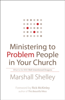 Ministering to Problem People in Your Church : What to Do With Well-Intentioned Dragons