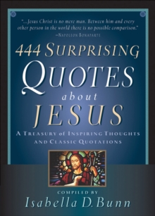 444 Surprising Quotes About Jesus : A Treasury of Inspiring Thoughts and Classic Quotations