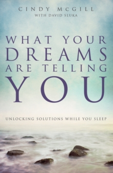 What Your Dreams Are Telling You : Unlocking Solutions While You Sleep