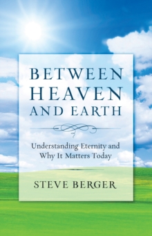 Between Heaven and Earth : Finding Hope, Courage, and Passion Through a Fresh Vision of Heaven