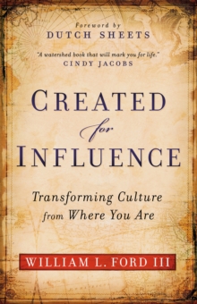 Created for Influence : Transforming Culture from Where You Are