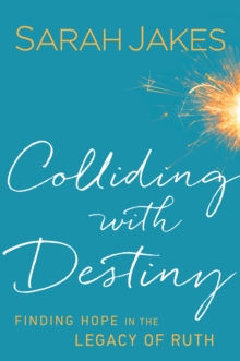 Colliding With Destiny : Finding Hope in the Legacy of Ruth