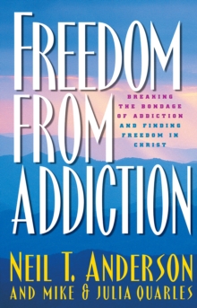 Freedom from Addiction : Breaking the Bondage of Addiction and Finding Freedom in Christ