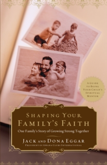 Shaping Your Family's Faith : One Family's Story of Growing Strong Together