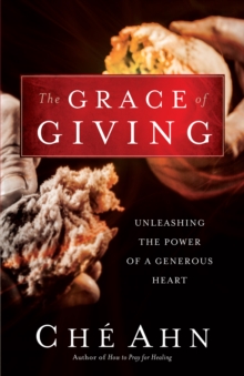 The Grace of Giving : Unleashing the Power of a Generous Heart