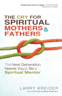 The Cry for Spiritual Mothers and Fathers : The Next Generation Needs You to Be a Spiritual Mentor