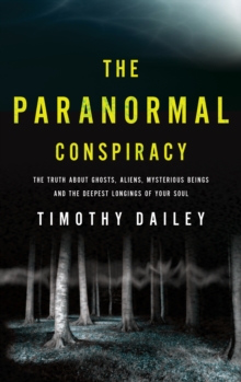 The Paranormal Conspiracy : The Truth about Ghosts, Aliens and Mysterious Beings