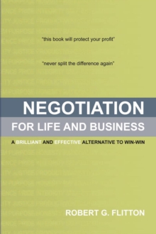 Negotiation for Life and Business : A Brilliant and Effective Alternative to Win-Win