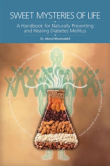 Sweet Mysteries of Life : A Handbook for Naturally Preventing and Healing Diabetes Mellitus