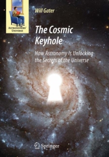 The Cosmic Keyhole : How Astronomy Is Unlocking the Secrets of the Universe, Hardback Book The Cosmic Keyhole : How Astronomy Is Unlocking the Secrets of the Universe, Hardback Book