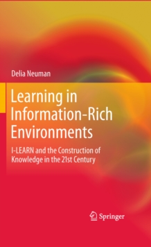 Learning in Information-Rich Environments : I-LEARN and the Construction of Knowledge in the 21st Century