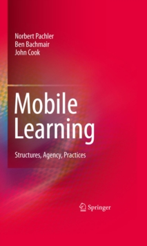 Mobile Learning : Structures, Agency, Practices