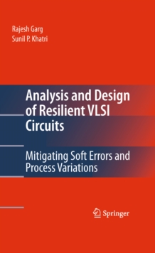 Analysis and Design of Resilient VLSI Circuits : Mitigating Soft Errors and Process Variations