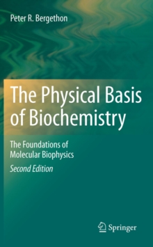 The Physical Basis of Biochemistry : The Foundations of Molecular Biophysics