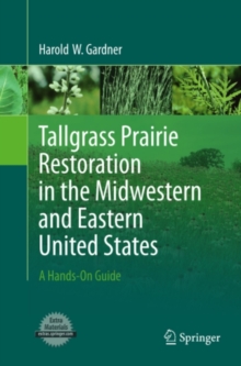 Tallgrass Prairie Restoration in the Midwestern and Eastern United States : A Hands-On Guide