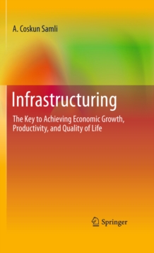 Infrastructuring : The Key to Achieving Economic Growth, Productivity, and Quality of Life