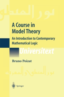 A Course in Model Theory : An Introduction to Contemporary Mathematical Logic