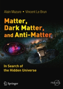 Matter, Dark Matter, and Anti-Matter : In Search of the Hidden Universe