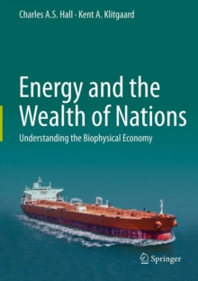 Energy and the Wealth of Nations : Understanding the Biophysical Economy