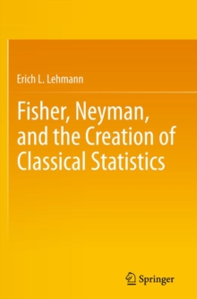 Fisher, Neyman, and the Creation of Classical Statistics