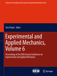 Experimental and Applied Mechanics, Volume 6 : Proceedings of the 2010 Annual Conference on Experimental and Applied Mechanics