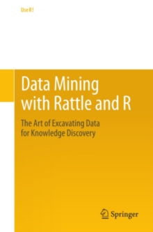 Data Mining with Rattle and R : The Art of Excavating Data for Knowledge Discovery