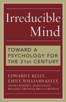 Irreducible Mind : Toward a Psychology for the 21st Century, EPUB eBook Irreducible Mind : Toward a Psychology for the 21st Century, EPUB eBook