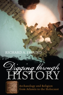 Digging Through History : Archaeology and Religion from Atlantis to the Holocaust, Hardback Book Digging Through History : Archaeology and Religion from Atlantis to the Holocaust, Hardback Book
