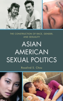Asian American Sexual Politics : The Construction of Race, Gender, and Sexuality, Paperback / softback Book Asian American Sexual Politics : The Construction of Race, Gender, and Sexuality, Paperback / softback Book