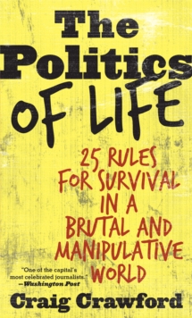 Politics of Life : 25 Rules for Survival in a Brutal and Manipulative World