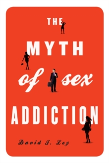 The Myth of Sex Addiction, Paperback / softback Book The Myth of Sex Addiction, Paperback / softback Book
