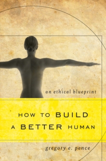 How to Build a Better Human : An Ethical Blueprint, Paperback / softback Book How to Build a Better Human : An Ethical Blueprint, Paperback / softback Book