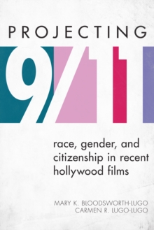 Projecting 9/11 : Race, Gender, and Citizenship in Recent Hollywood Films, Hardback Book Projecting 9/11 : Race, Gender, and Citizenship in Recent Hollywood Films, Hardback Book